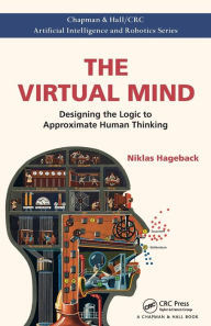 Title: The Virtual Mind: Designing the Logic to Approximate Human Thinking, Author: Niklas Hageback