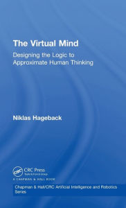 Title: The Virtual Mind: Designing the Logic to Approximate Human Thinking, Author: Niklas Hageback