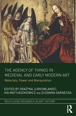 The Agency of Things in Medieval and Early Modern Art: Materials, Power and Manipulation / Edition 1