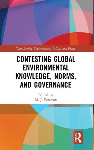 Contesting Global Environmental Knowledge, Norms and Governance / Edition 1