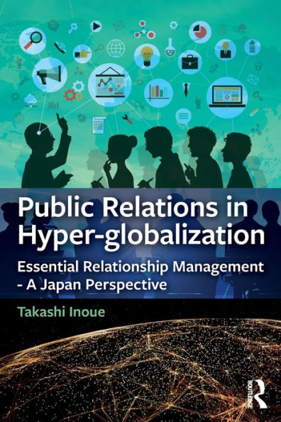 Public Relations in Hyper-globalization: Essential Relationship Management - A Japan Perspective / Edition 1