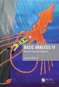 Title: Basic Analysis IV: Measure Theory and Integration / Edition 1, Author: James K. Peterson