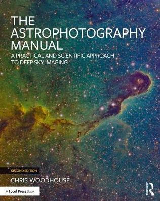 The Astrophotography Manual: A Practical and Scientific Approach to Deep Sky Imaging / Edition 2