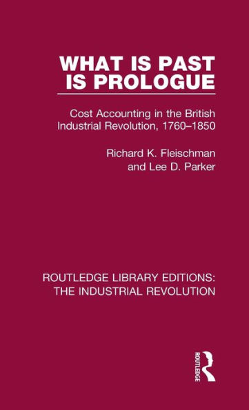 What is Past is Prologue: Cost Accounting in the British Industrial Revolution, 1760-1850