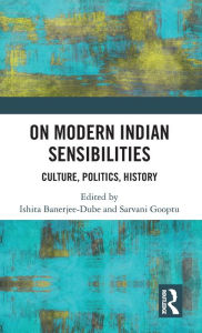 Title: On Modern Indian Sensibilities: Culture, Politics, History, Author: Ishita Banerjee-Dube