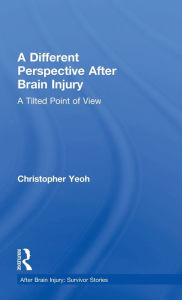 Title: A Different Perspective After Brain Injury: A Tilted Point of View / Edition 1, Author: Christopher Yeoh