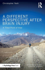 Title: A Different Perspective After Brain Injury: A Tilted Point of View / Edition 1, Author: Christopher Yeoh