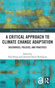 Title: A Critical Approach to Climate Change Adaptation: Discourses, Policies and Practices, Author: Silja Klepp