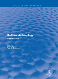 Title: Routledge Revivals: Medieval Archaeology (2001): An Encyclopedia, Author: Pam J. Crabtree