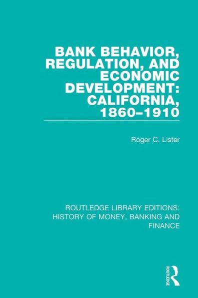 Bank Behavior, Regulation, and Economic Development: California, 1860-1910 / Edition 1