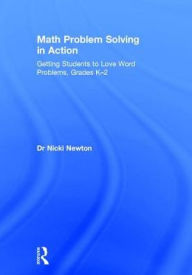 Title: Math Problem Solving in Action: Getting Students to Love Word Problems, Grades K-2, Author: Nicki Newton