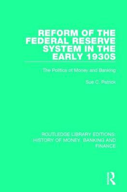 Reform of the Federal Reserve System in the Early 1930s: The Politics of Money and Banking