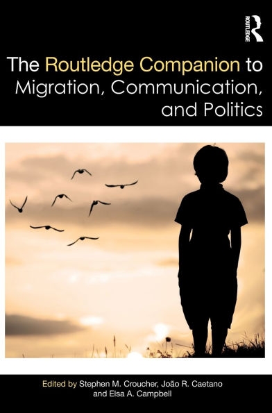 The Routledge Companion to Migration, Communication, and Politics / Edition 1