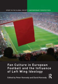 Title: Fan Culture in European Football and the Influence of Left Wing Ideology / Edition 1, Author: Peter Kennedy