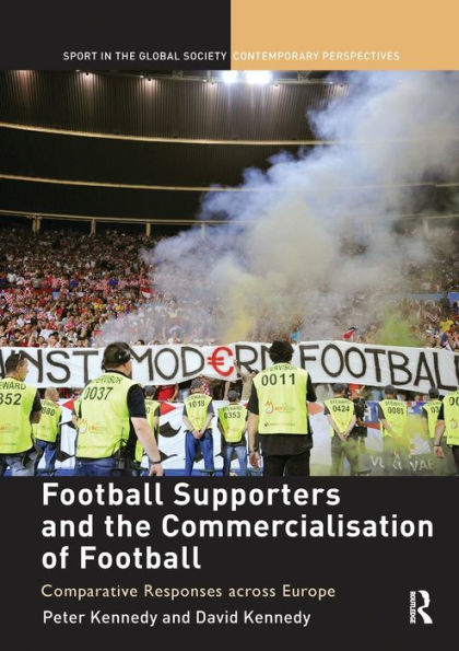 Football Supporters and the Commercialisation of Football: Comparative Responses across Europe / Edition 1