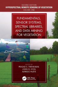 Title: Fundamentals, Sensor Systems, Spectral Libraries, and Data Mining for Vegetation / Edition 2, Author: Prasad S. Thenkabail