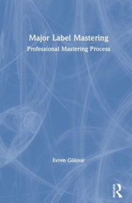 Title: Major Label Mastering: Professional Mastering Process / Edition 1, Author: Evren Göknar