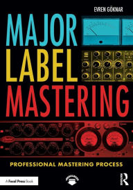 Title: Major Label Mastering: Professional Mastering Process / Edition 1, Author: Evren Göknar