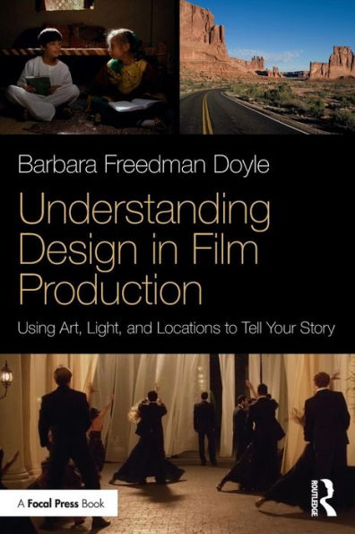 Understanding Design in Film Production: Using Art, Light & Locations to Tell Your Story / Edition 1