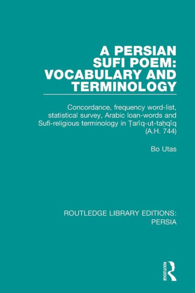 A Persian Sufi Poem: Vocabulary and Terminology: Concordance, frequency word-list, statistical survey, Arabic loan-words and Sufi-religious terminology in ?ariq-ut-ta?qiq (A.H. 744) / Edition 1