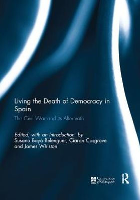 Living The Death of Democracy Spain: Civil War and Its Aftermath