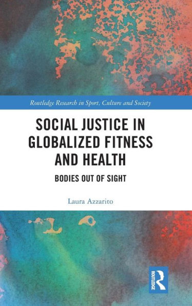 Social Justice in Globalized Fitness and Health: Bodies Out of Sight / Edition 1