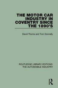 Title: The Motor Car Industry in Coventry Since the 1890's, Author: David Thoms