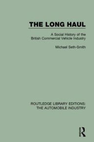 Title: The Long Haul: A Social Histry of the British Commercial Vehicle Industry, Author: Michael Seth-Smith