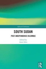 Title: South Sudan: Post-Independence Dilemmas / Edition 1, Author: Amir Idris