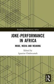 Title: Joke-Performance in Africa: Mode, Media and Meaning / Edition 1, Author: Ignatius Chukwumah