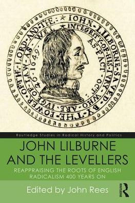 John Lilburne and the Levellers: Reappraising Roots of English Radicalism 400 Years On