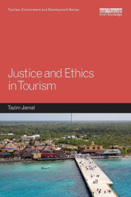 Title: Justice and Ethics in Tourism / Edition 1, Author: Tazim Jamal