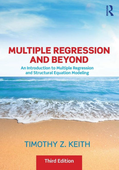 Multiple Regression and Beyond: An Introduction to Multiple Regression and Structural Equation Modeling / Edition 3