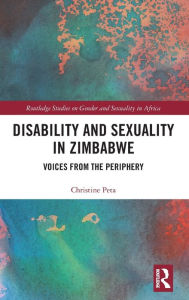 Title: Disability and Sexuality in Zimbabwe: Voices from the Periphery, Author: Christine Peta