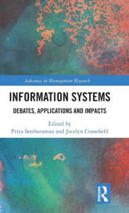 Title: Information Systems: Debates, Applications and Impacts / Edition 1, Author: Priya Seetharaman
