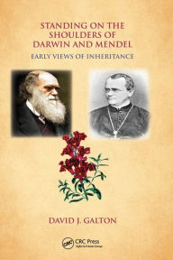 Title: Standing on the Shoulders of Darwin and Mendel: Early Views of Inheritance / Edition 1, Author: David J. Galton