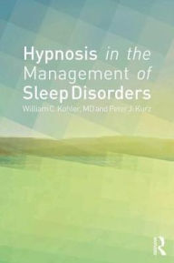 Title: Hypnosis in the Management of Sleep Disorders / Edition 1, Author: William C. Kohler