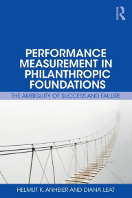 Title: Performance Measurement in Philanthropic Foundations: The Ambiguity of Success and Failure / Edition 1, Author: Helmut Anheier