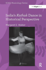 Title: India's Kathak Dance in Historical Perspective, Author: Margaret E. Walker