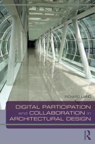 Title: Digital Participation and Collaboration in Architectural Design / Edition 1, Author: Richard Laing