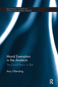 Title: Moral Exemplars in the Analects: The Good Person is That, Author: Amy Olberding