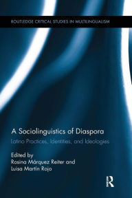 Title: A Sociolinguistics of Diaspora: Latino Practices, Identities, and Ideologies / Edition 1, Author: Rosina Márquez Reiter