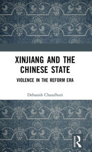 Title: Xinjiang and the Chinese State: Violence in the Reform Era / Edition 1, Author: Debasish Chaudhuri