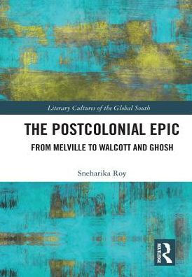 The Postcolonial Epic: From Melville to Walcott and Ghosh