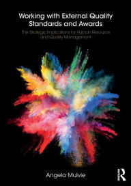 Title: Working with External Quality Standards and Awards: The Strategic Implications for Human Resource and Quality Management / Edition 1, Author: Angela Mulvie