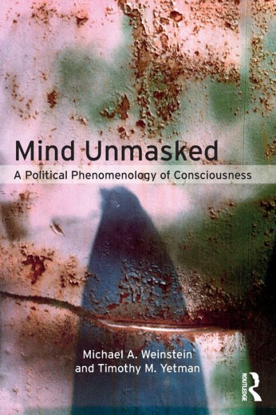 Mind Unmasked: A Political Phenomenology of Consciousness / Edition 1