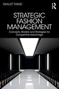 Title: Strategic Fashion Management: Concepts, Models and Strategies for Competitive Advantage / Edition 1, Author: Ranjit Thind