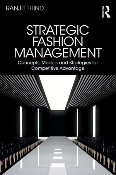 Strategic Fashion Management: Concepts, Models and Strategies for Competitive Advantage / Edition 1