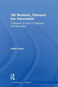 Title: 'Be Realistic, Demand the Impossible': A Memoir of Work in Childcare and Education, Author: Helen Penn