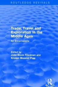 Title: Routledge Revivals: Trade, Travel and Exploration in the Middle Ages (2000): An Encyclopedia, Author: John Block Friedman